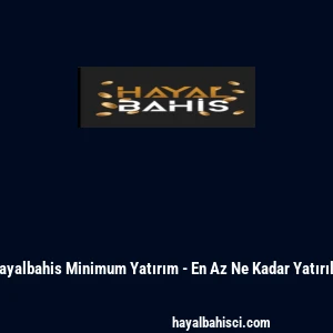 Hayalbahis Minimum Yatırım - En Az Ne Kadar Yatırılır