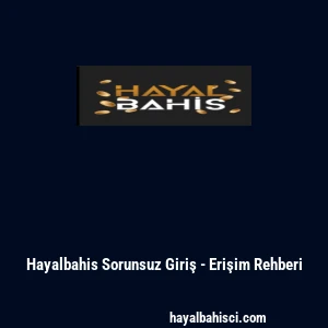 Hayalbahis Sorunsuz Giriş - Erişim Rehberi